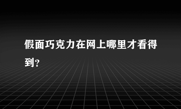 假面巧克力在网上哪里才看得到？