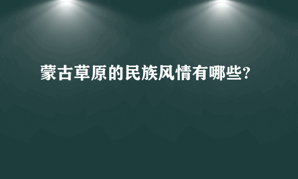 蒙古草原的民族风情有哪些?