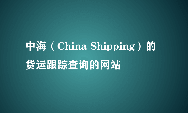 中海（China Shipping）的货运跟踪查询的网站