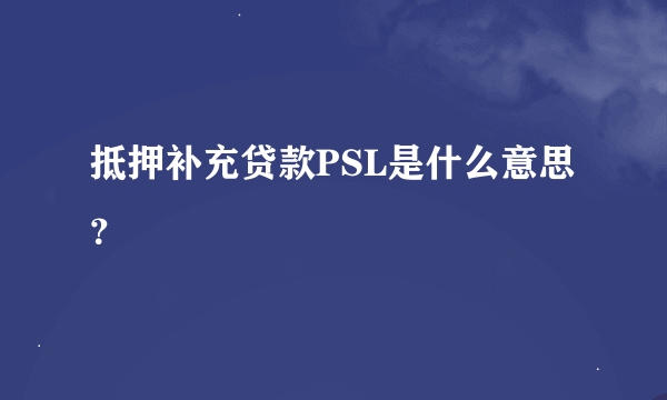 抵押补充贷款PSL是什么意思？