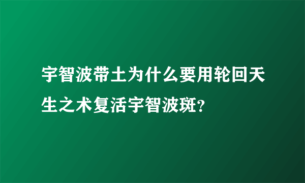 宇智波带土为什么要用轮回天生之术复活宇智波斑？