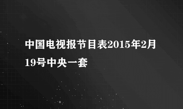 中国电视报节目表2015年2月19号中央一套