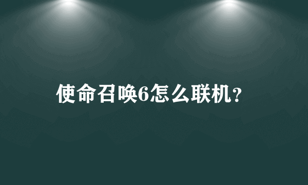 使命召唤6怎么联机？