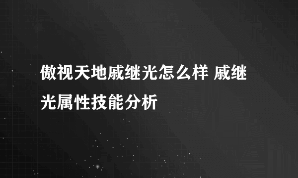 傲视天地戚继光怎么样 戚继光属性技能分析