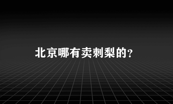 北京哪有卖刺梨的？