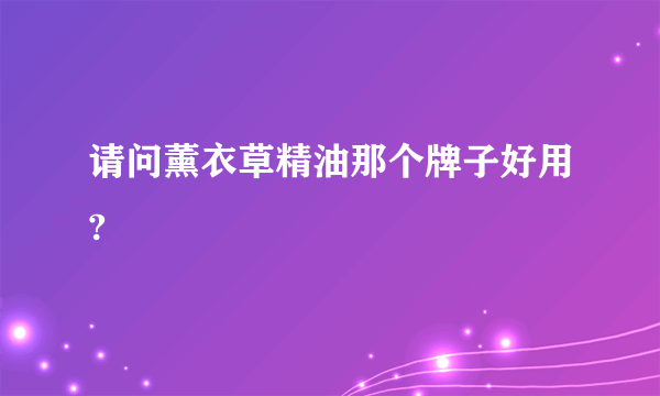 请问薰衣草精油那个牌子好用?