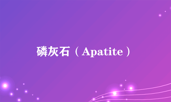 磷灰石（Apatite）