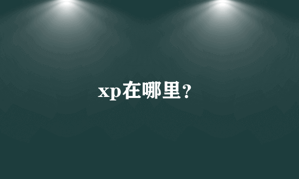 xp在哪里？