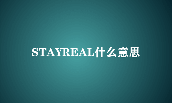 STAYREAL什么意思