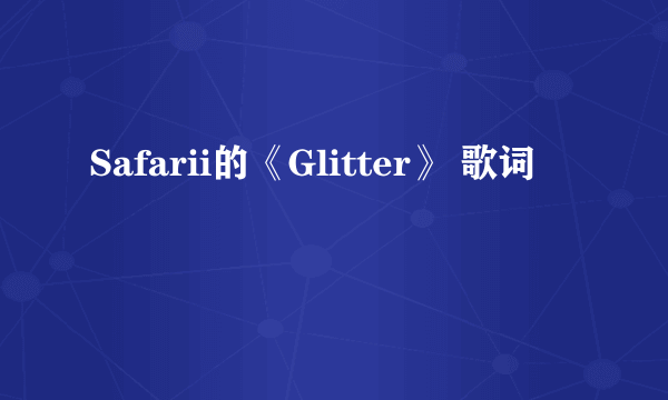 Safarii的《Glitter》 歌词