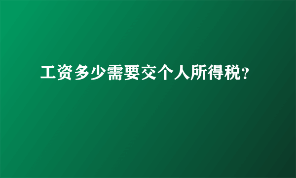 工资多少需要交个人所得税？