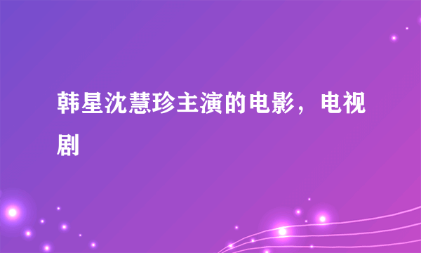 韩星沈慧珍主演的电影，电视剧