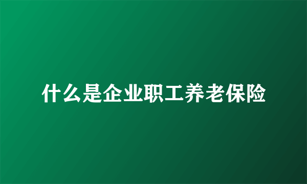 什么是企业职工养老保险