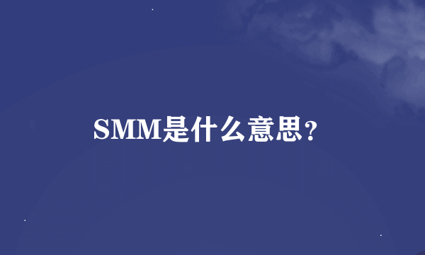 SMM是什么意思？