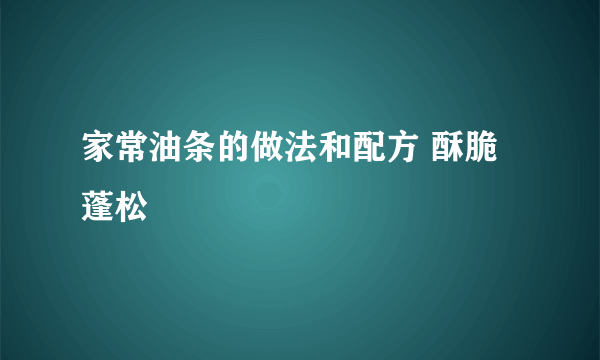 家常油条的做法和配方 酥脆蓬松