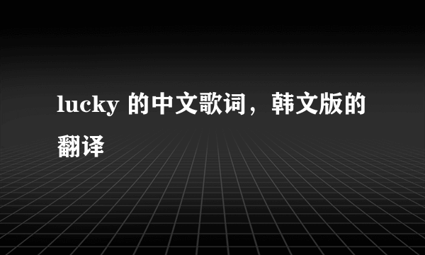 lucky 的中文歌词，韩文版的翻译