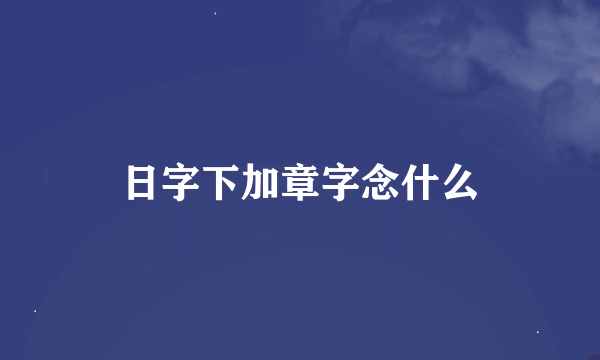 日字下加章字念什么