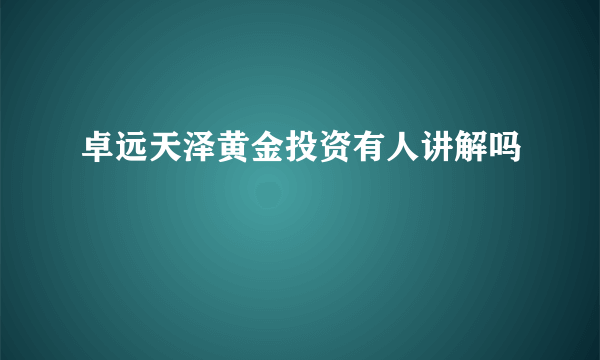 卓远天泽黄金投资有人讲解吗