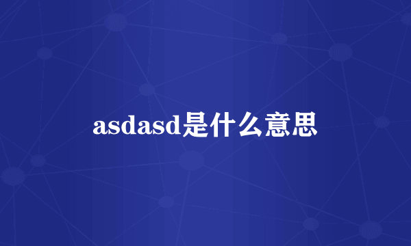 asdasd是什么意思