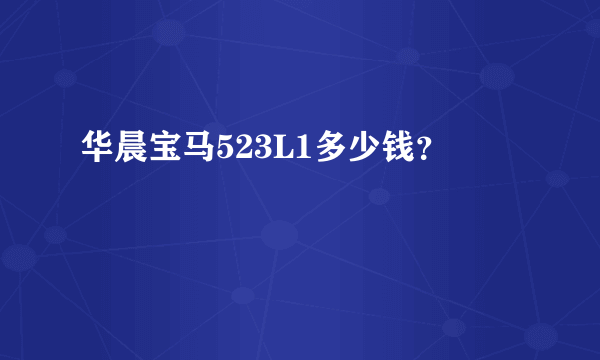 华晨宝马523L1多少钱？