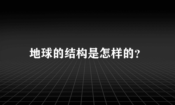 地球的结构是怎样的？