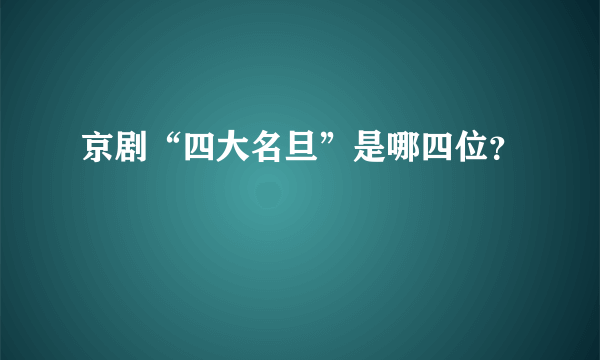 京剧“四大名旦”是哪四位？