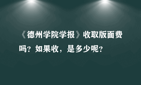 《德州学院学报》收取版面费吗？如果收，是多少呢？