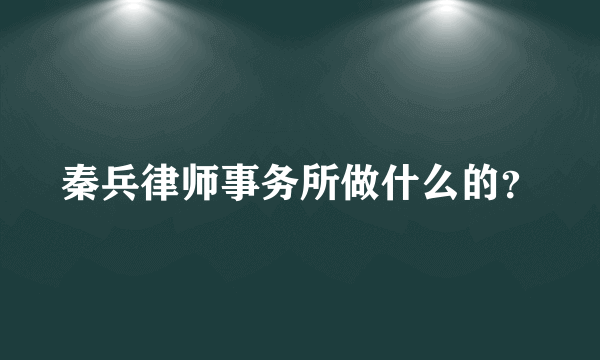 秦兵律师事务所做什么的？