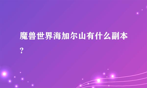 魔兽世界海加尔山有什么副本?