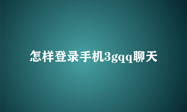 怎样登录手机3gqq聊天