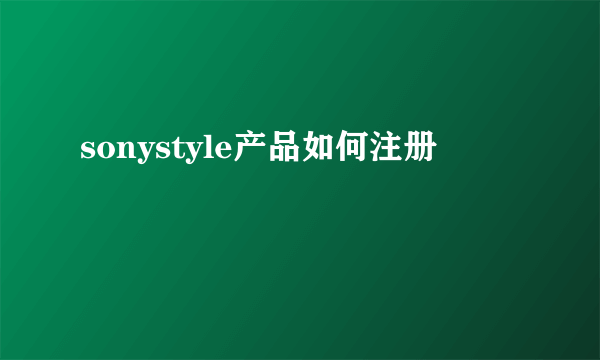 sonystyle产品如何注册