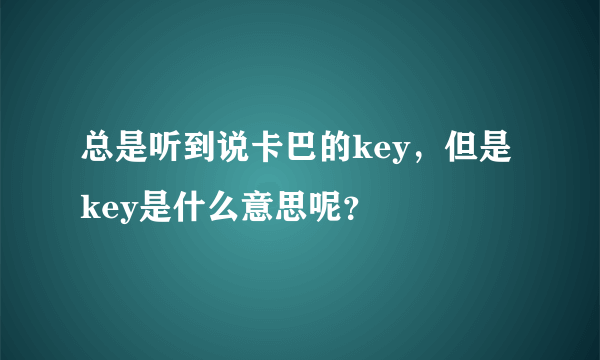 总是听到说卡巴的key，但是key是什么意思呢？