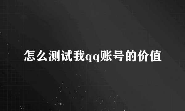 怎么测试我qq账号的价值