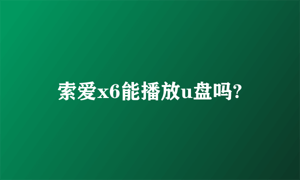 索爱x6能播放u盘吗?