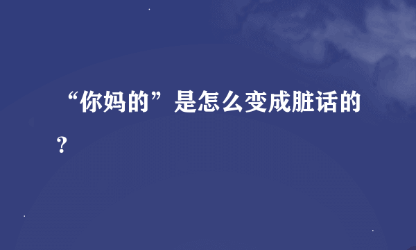 “你妈的”是怎么变成脏话的？