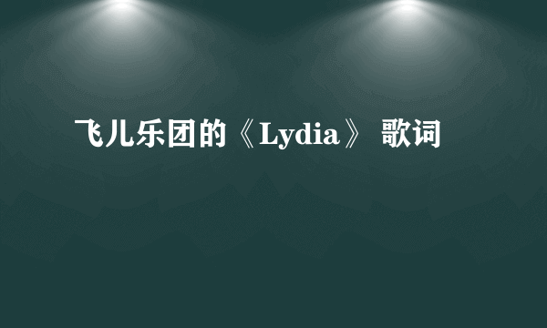 飞儿乐团的《Lydia》 歌词