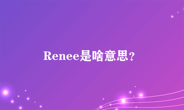 Renee是啥意思？