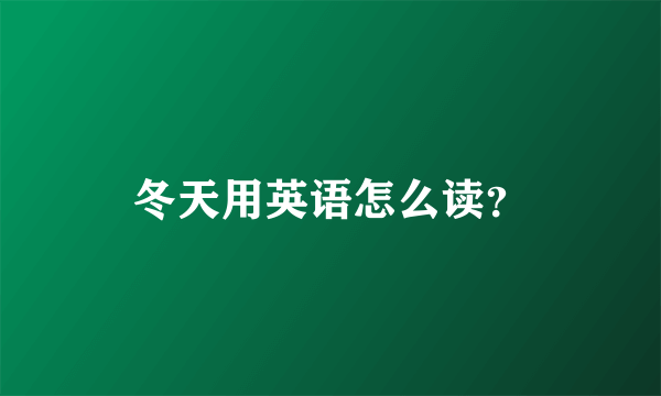 冬天用英语怎么读？