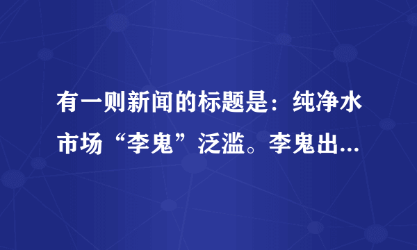 有一则新闻的标题是：纯净水市场“李鬼”泛滥。李鬼出自那里？在这里指代什么？