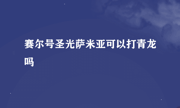 赛尔号圣光萨米亚可以打青龙吗