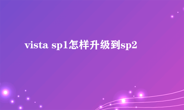 vista sp1怎样升级到sp2