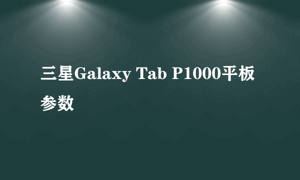 三星Galaxy Tab P1000平板参数