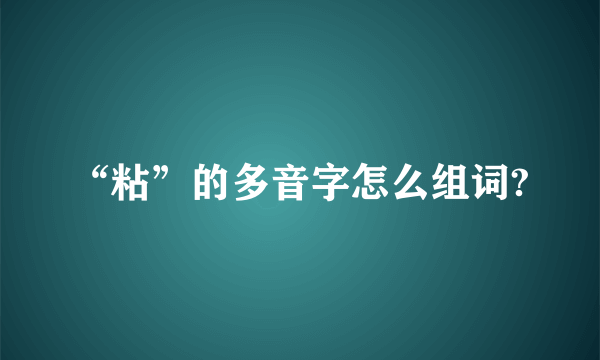 “粘”的多音字怎么组词?