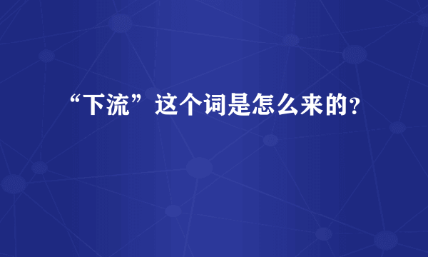 “下流”这个词是怎么来的？