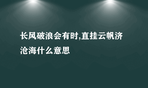 长风破浪会有时,直挂云帆济沧海什么意思