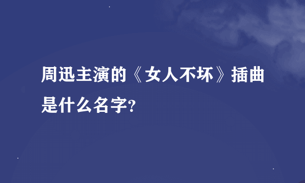 周迅主演的《女人不坏》插曲是什么名字？