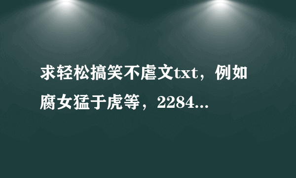 求轻松搞笑不虐文txt，例如腐女猛于虎等，2284837533