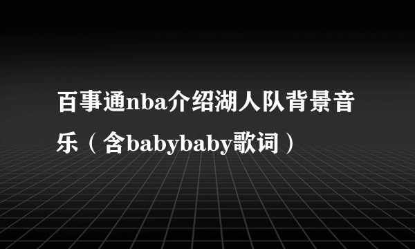 百事通nba介绍湖人队背景音乐（含babybaby歌词）