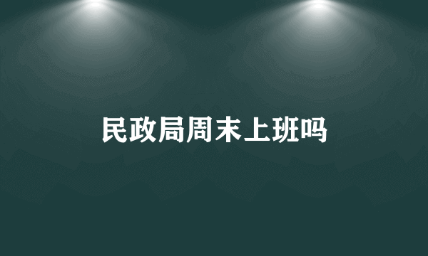 民政局周末上班吗