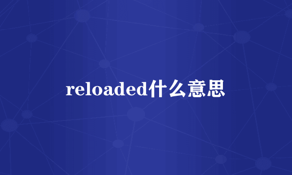 reloaded什么意思